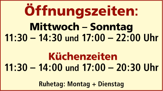 Öffnungszeiten: Mittwoch bis Sonntag 11:30 bis 14:30 Uhr und 17 bis 22 Uhr.